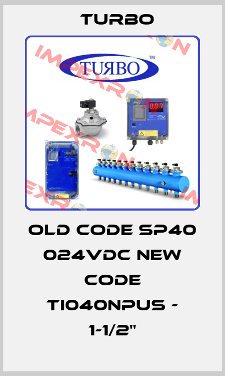 old code SP40 024VDC new code TI040NPUS - 1-1/2" Turbo