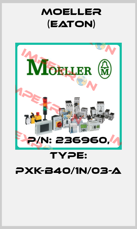 P/N: 236960, Type: PXK-B40/1N/03-A  Moeller (Eaton)