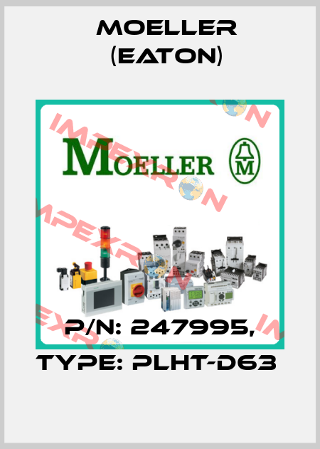 P/N: 247995, Type: PLHT-D63  Moeller (Eaton)