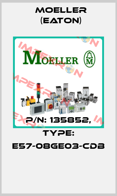 P/N: 135852, Type: E57-08GE03-CDB  Moeller (Eaton)