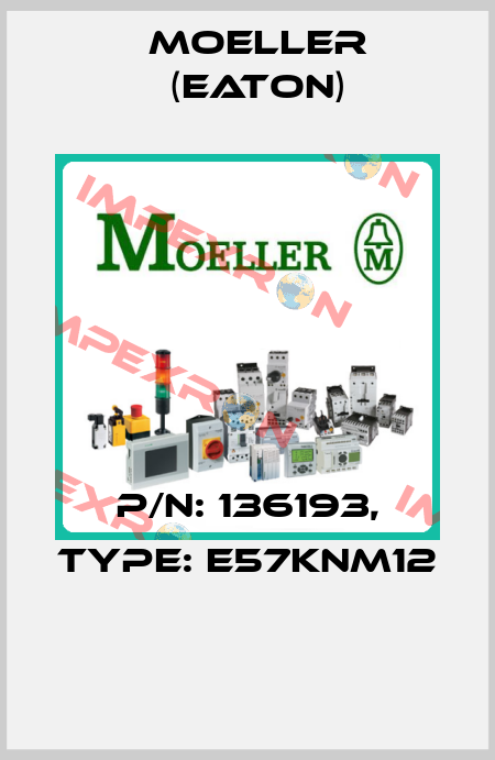 P/N: 136193, Type: E57KNM12  Moeller (Eaton)