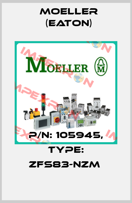 P/N: 105945, Type: ZFS83-NZM  Moeller (Eaton)