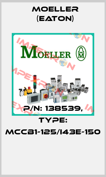P/N: 138539, Type: MCCB1-125/I43E-150  Moeller (Eaton)