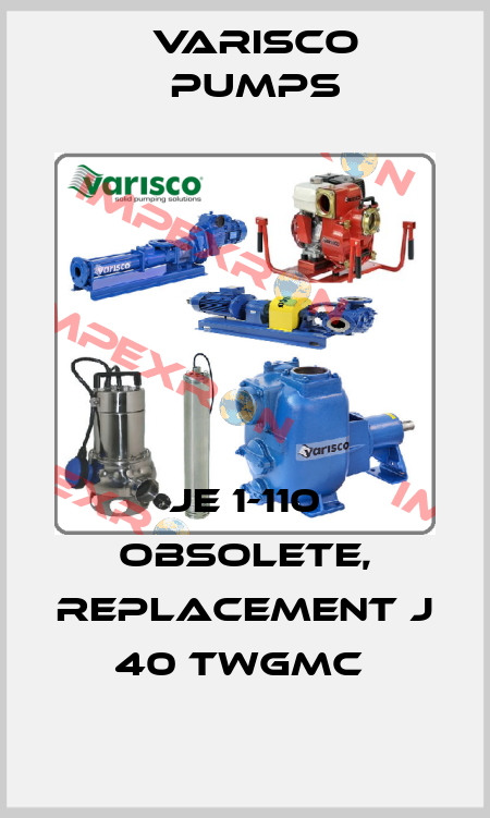  JE 1-110 obsolete, replacement J 40 TWGMC  Varisco pumps
