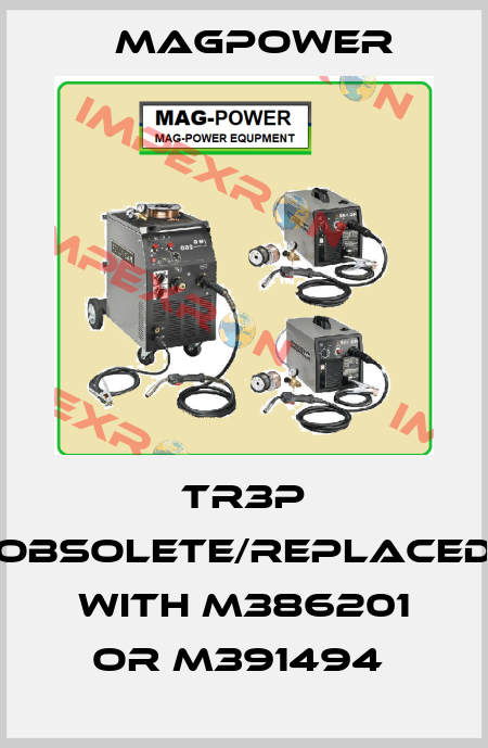 TR3P obsolete/replaced with M386201 or M391494  Magpower