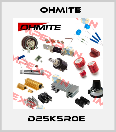 D25K5R0E  Ohmite