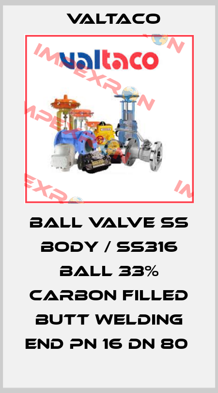 BALL VALVE SS BODY / SS316 BALL 33% CARBON FILLED BUTT WELDING END PN 16 DN 80  Valtaco