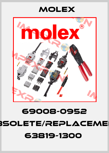 69008-0952 obsolete/replacement 63819-1300  Molex