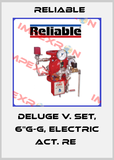 DELUGE V. SET, 6"G-G, ELECTRIC ACT. RE  Reliable