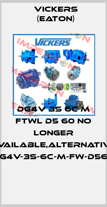 DG4V 3S 6C M FTWL D5 60 no longer available,alternative DG4V-3S-6C-M-FW-D560  Vickers (Eaton)