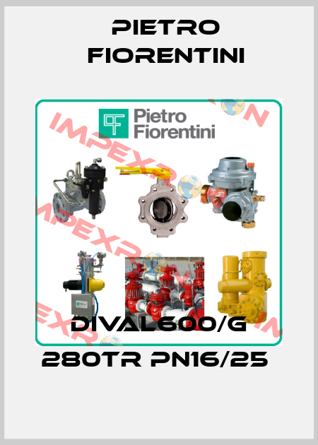 DIVAL600/G 280TR PN16/25  Pietro Fiorentini