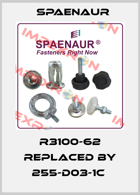 R3100-62 replaced by 255-D03-1C  SPAENAUR