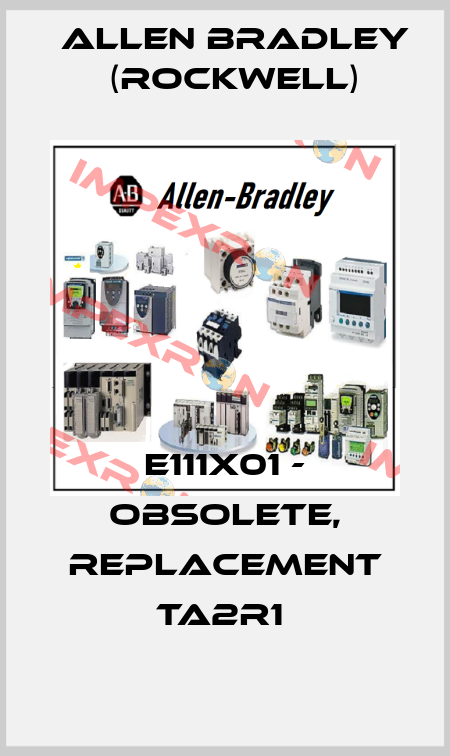 E111X01 - OBSOLETE, REPLACEMENT TA2R1  Allen Bradley (Rockwell)
