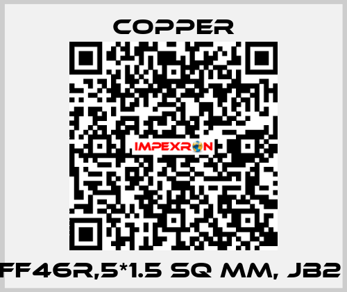 FF46R,5*1.5 Sq mm, JB2  Copper