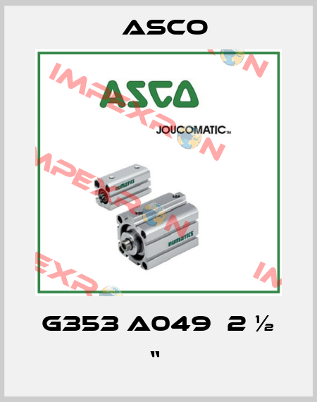 G353 A049  2 ½ “  Asco
