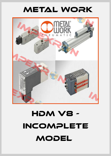 HDM V8 - INCOMPLETE MODEL  Metal Work