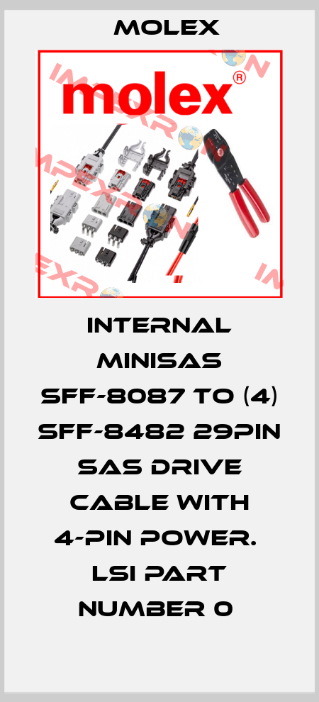INTERNAL MINISAS SFF-8087 TO (4) SFF-8482 29PIN SAS DRIVE CABLE WITH 4-PIN POWER.  LSI PART NUMBER 0  Molex