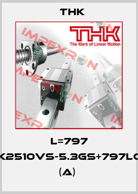 L=797 BTK2510VS-5.3GS+797LC7T (A)  THK