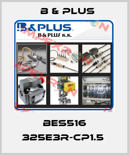 BES516 325E3R-CP1.5  B & PLUS