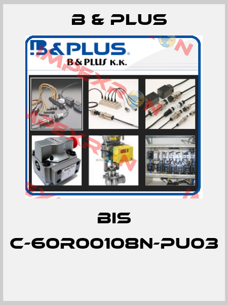 BIS C-60R00108N-PU03  B & PLUS