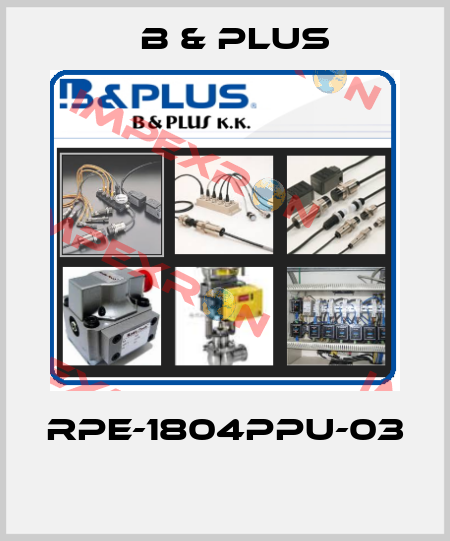 RPE-1804PPU-03  B & PLUS