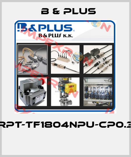 RPT-TF1804NPU-CP0.3  B & PLUS