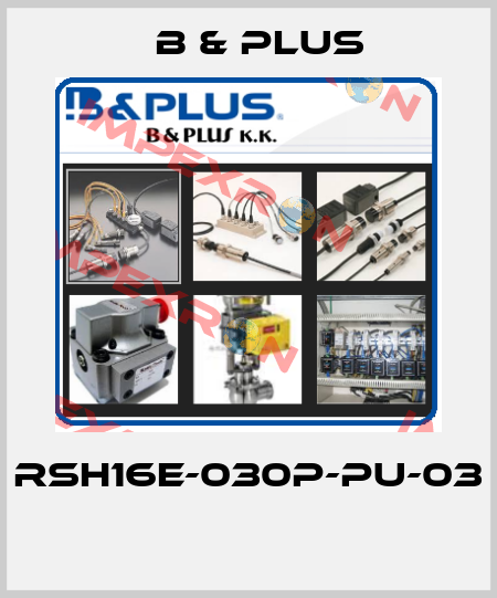 RSH16E-030P-PU-03  B & PLUS