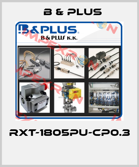RXT-1805PU-CP0.3  B & PLUS