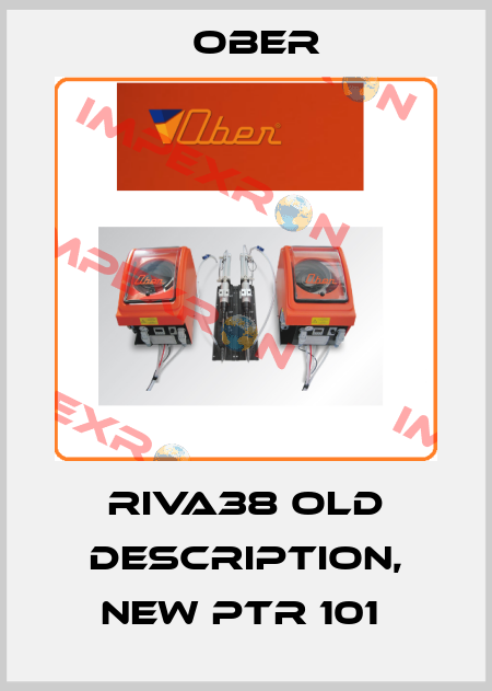 RIVA38 old description, new PTR 101  Ober