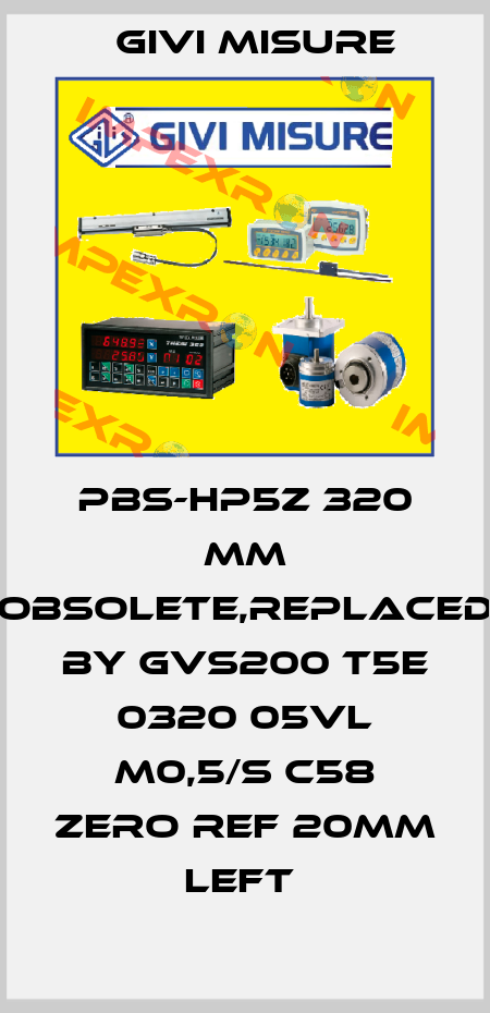 PBS-HP5Z 320 mm obsolete,replaced by GVS200 T5E 0320 05VL M0,5/S C58 Zero ref 20mm left  Givi Misure