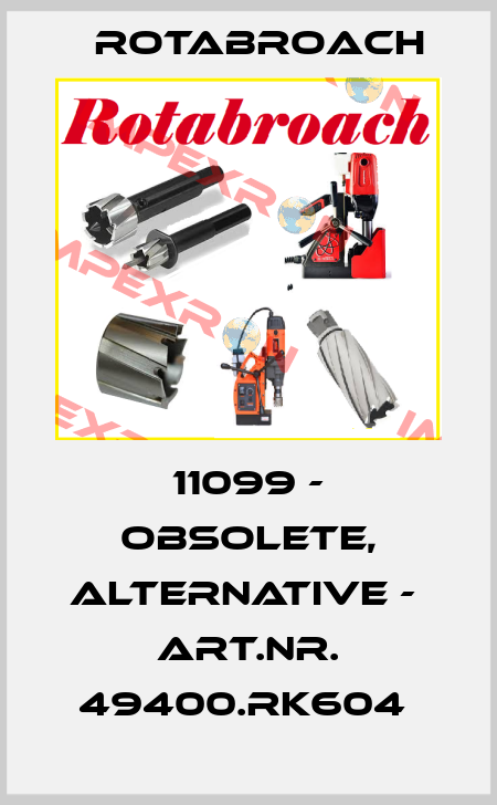 11099 - obsolete, alternative -  Art.Nr. 49400.RK604  Rotabroach