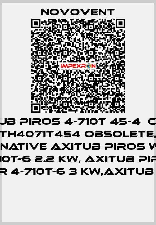 AXITUB PIROS 4-710T 45-4  Code : TH4071T454 obsolete, alternative AXITUB PIROS WINDER 4-710T-6 2.2 KW, AXITUB PIROS WINDER 4-710T-6 3 KW,AXITUB PIROS   Novovent