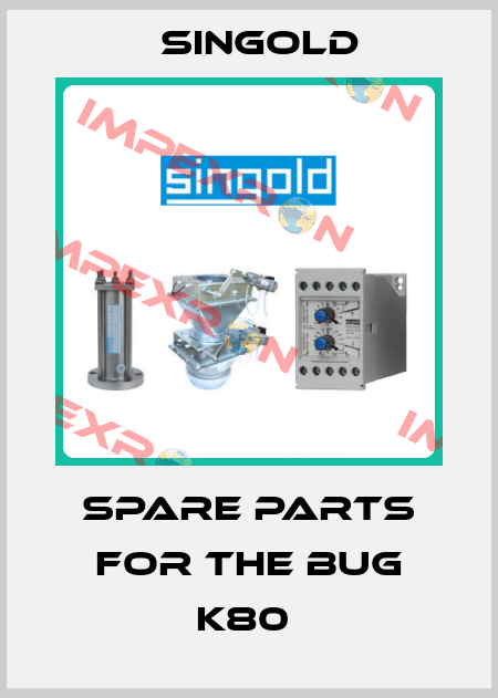 Spare parts for the bug K80  Singold
