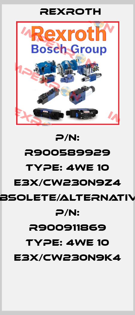 P/N: R900589929 Type: 4WE 10 E3X/CW230N9Z4 obsolete/alternative P/N: R900911869 Type: 4WE 10 E3X/CW230N9K4  Rexroth