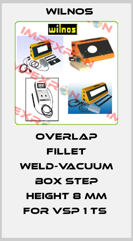 Overlap fillet weld-vacuum box Step height 8 mm for VSP 1 TS  Wilnos