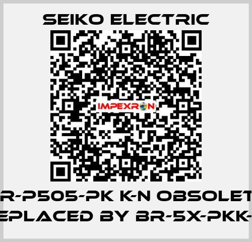 B R-P505-PK K-N obsolete, replaced by BR-5X-PKK-N  Seiko Electric