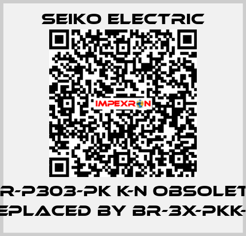 B R-P303-PK K-N obsolete, replaced by BR-3X-PKK-N  Seiko Electric