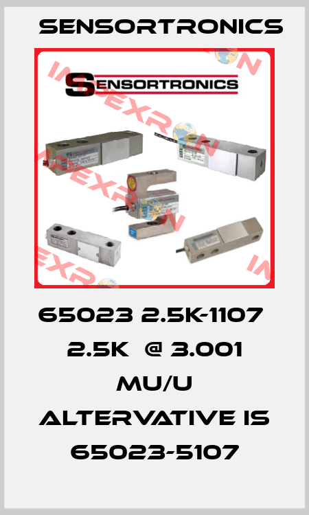 65023 2.5K-1107  2.5K  @ 3.001 mu/U altervative is 65023-5107 Sensortronics