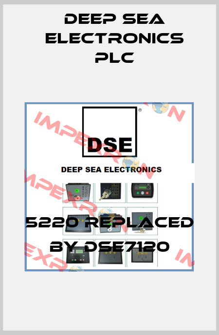5220 REPLACED BY DSE7120 DEEP SEA ELECTRONICS PLC
