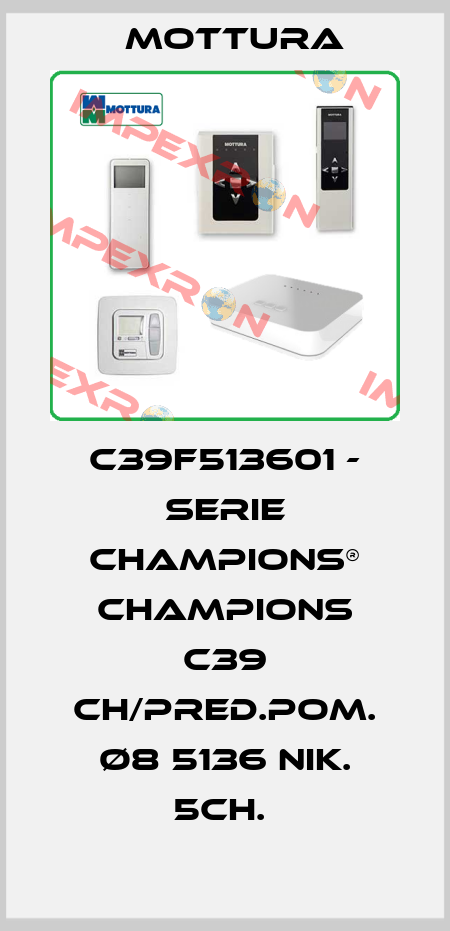 C39F513601 - SERIE CHAMPIONS® CHAMPIONS C39 CH/PRED.POM. Ø8 5136 NIK. 5CH.  MOTTURA
