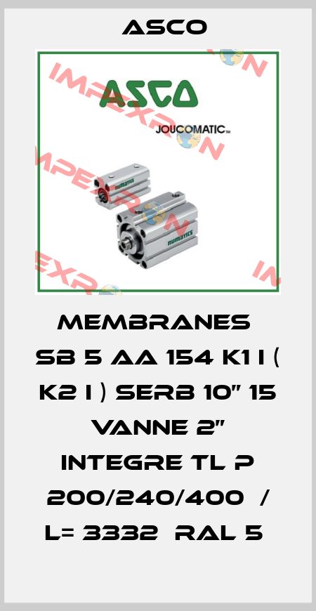 MEMBRANES  SB 5 AA 154 K1 I ( K2 I ) SERB 10” 15 VANNE 2” INTEGRE TL P 200/240/400  / L= 3332  RAL 5  Asco