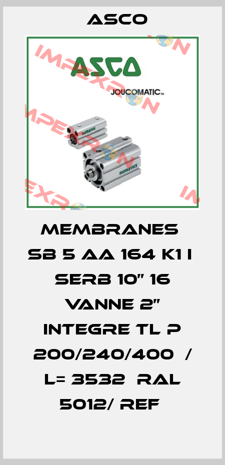 MEMBRANES  SB 5 AA 164 K1 I  SERB 10” 16 VANNE 2” INTEGRE TL P 200/240/400  / L= 3532  RAL 5012/ REF  Asco