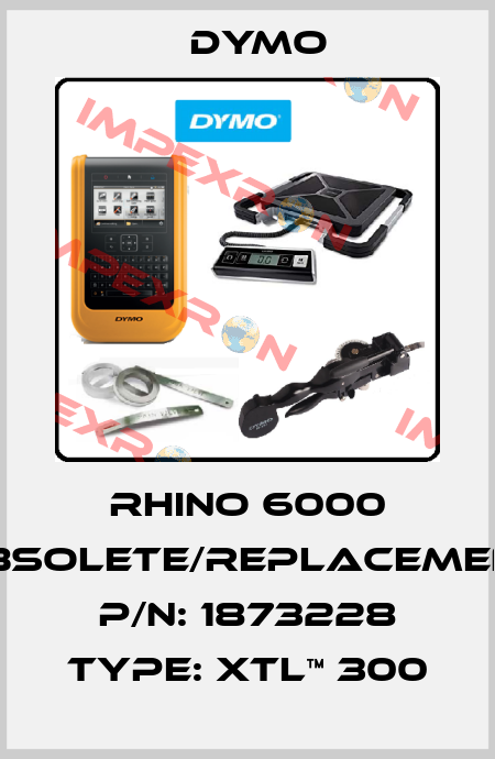 RHINO 6000 obsolete/replacement P/N: 1873228 Type: XTL™ 300 DYMO
