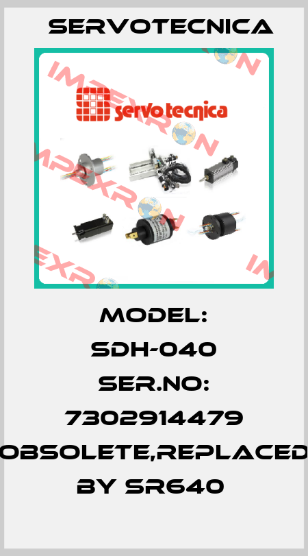 Model: SDH-040 Ser.No: 7302914479 obsolete,replaced by SR640  Servotecnica