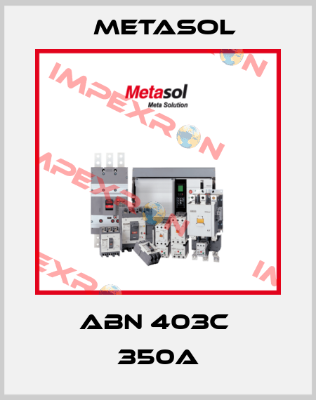 ABN 403c  350A Metasol