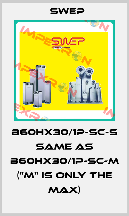 B60Hx30/1P-SC-S same as B60Hx30/1P-SC-M ("M" is only the max) Swep
