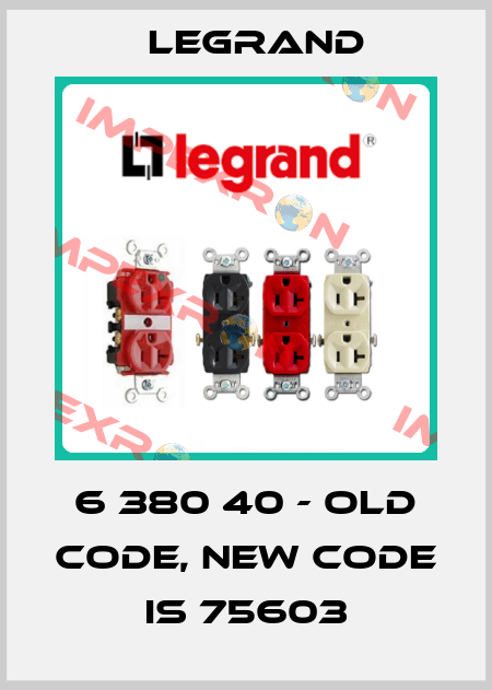 6 380 40 - old code, new code is 75603 Legrand