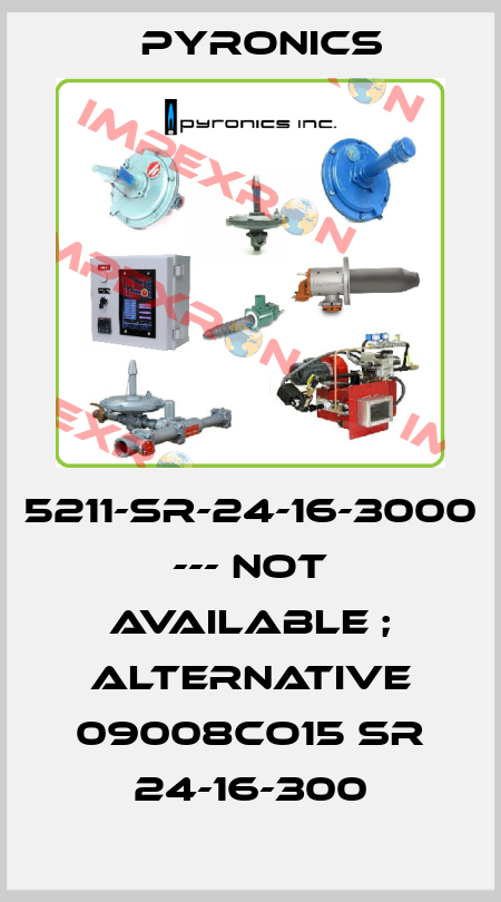 5211-SR-24-16-3000 --- not available ; alternative 09008CO15 SR 24-16-300 PYRONICS