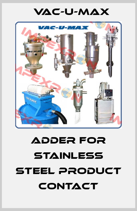 ADDER FOR STAINLESS STEEL PRODUCT CONTACT Vac-U-Max