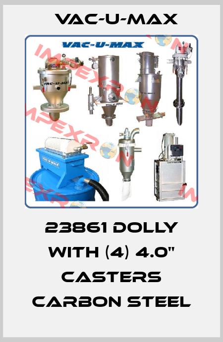 23861 DOLLY WITH (4) 4.0" CASTERS CARBON STEEL Vac-U-Max